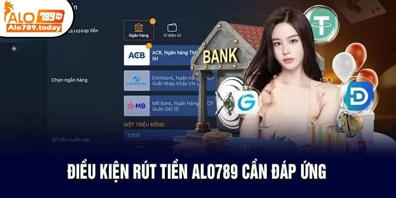 Một số điều kiện cần đáp ứng trước khi rút tiền Alo789